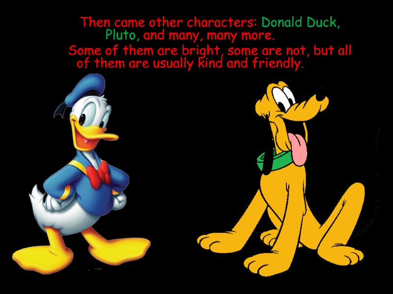 Then came other characters: Donald Duck, Pluto, and many, many more.  Some of